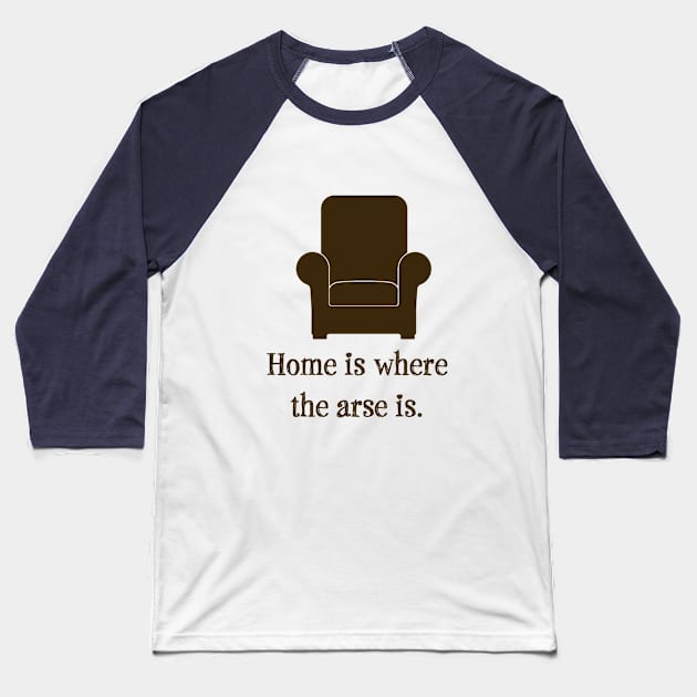 Home Is Where the Arse Is Baseball T-Shirt by Mozartini